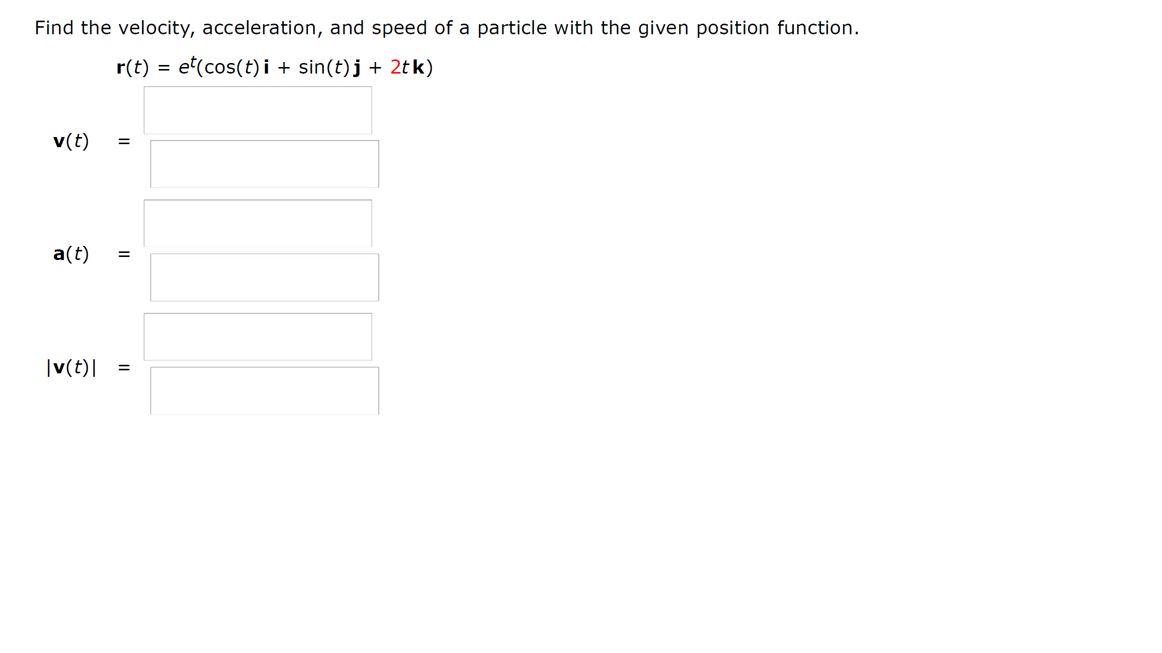 Find the velocity, acceleration, and speed of a particle with the given position function.
r(t) = e*(cos(t) i + sin(t)j + 2tk)
