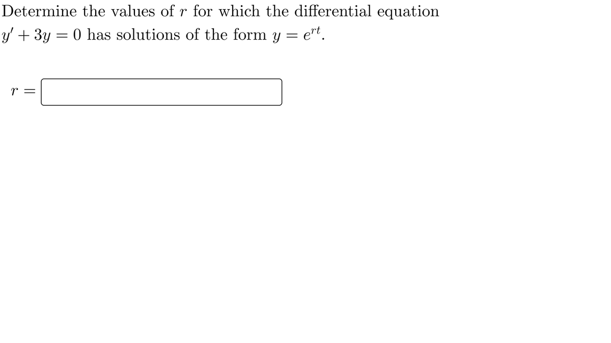 Determine the values of r for which the differential equation
y' + 3y = 0 has solutions of the form y
e*t
