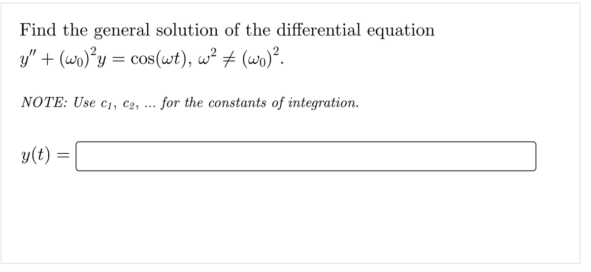 Find the general solution of the differential equation
2
y" + (wo)²y = cos(wt), w² + (wo)².
NOTE: Use C1, С2,
for the constants of integration.
...
y(t)
