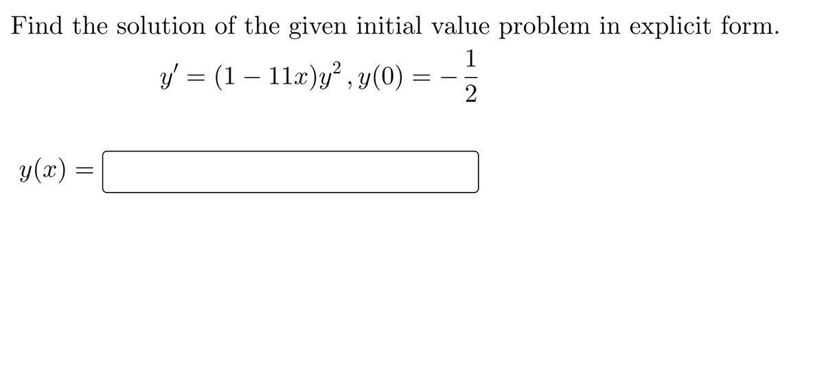 Find the solution of the given initial value problem in explicit form.
1
y/ = (1 –
11x)y" , y(0)
-
2
y(x) =
