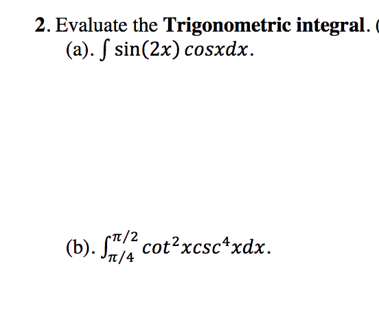 2. Evaluate the Trigonometric integral.
(a). f sin(2x) cosxdx.
(b). S"/2
(b). cot?xcsc^xdx.
π/4
