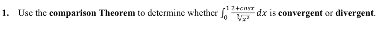 1 2+cosx
1. Use the comparison Theorem to determine whether
dx is convergent or
divergent.
