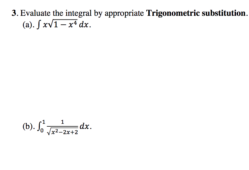 3. Evaluate the integral by appropriate Trigonometric substitution.
(a). S xV1 – x4 dx.
(b). So T-2x+2
1
dx.
