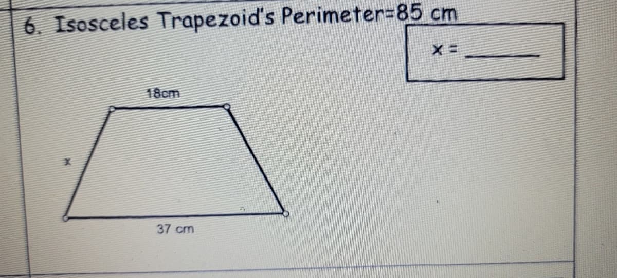 6. Isosceles Trapezoid's Perimeter%=85 cm
18cm
37 cm
