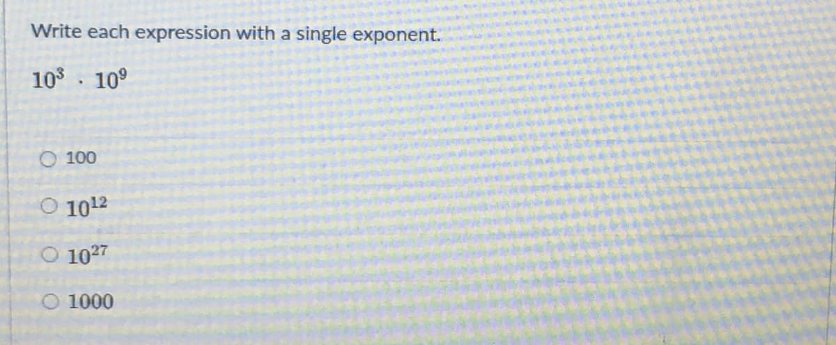 Write each expression with a single exponent.
10 10°
100
O 1012
O 1027
O 1000
