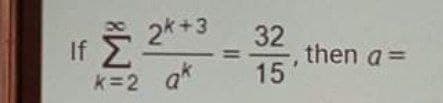 E 2*+3
32
then a =
15
If
k=2 a*
