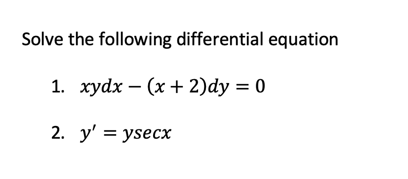 Solve the following differential equation
1. xydx (x + 2)dy = 0
2. y' = ysecx