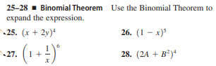 25-28 - Binomial Theorem Use the Binomial Theorem to
expand the expression.
25. (x + 2y)*
26. (1 — х)*
(1+!)
-27.
28. (2A + B*)*

