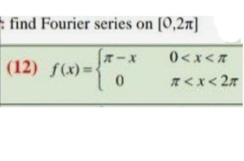 find Fourier series on [0,2n]
0<x<T
オーX
(12) f(x)=
0.
Tくx<2元
