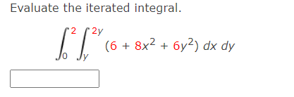 Evaluate the iterated integral.
2
2y
(6 + 8x2 + 6y2) dx dy
