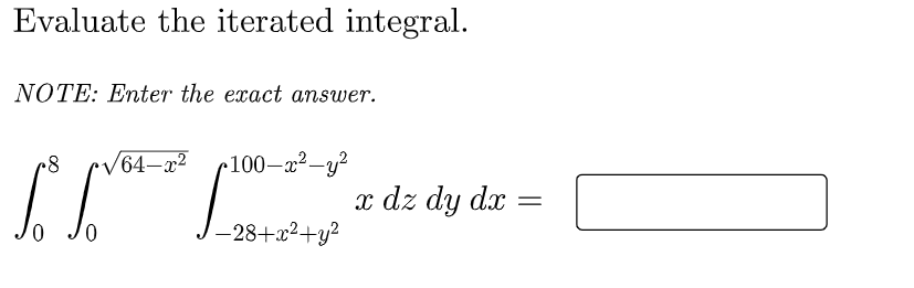 Evaluate the iterated integral.
NOTE: Enter the exact answer.
/64–x²
100-x2-y²
x dz dy dx
-28+22+у?
