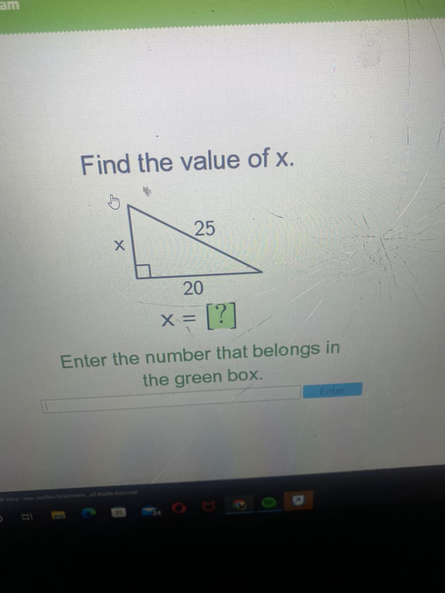 am
Find the value of x.
25
20
x = [?]
Enter the number that belongs in
the green box.
Enter
Fnoog
Rights Arsed
