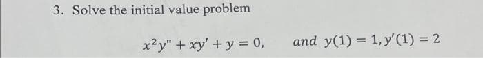 3. Solve the initial value problem
x²y" + xy' + y = 0,
and y(1) = 1, y' (1) = 2