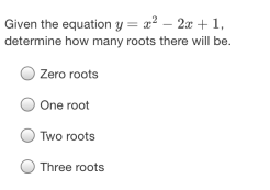 Given the equation y = x² – 2x + 1,
determine how many roots there will be.
Zero roots
OOne root
Two roots
Three roots
