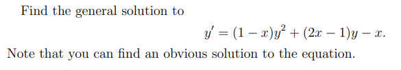 Find the general solution to
y = (1 – x)y² + (2x – 1)y – x.
-
Note that you can find an obvious solution to the equation.
