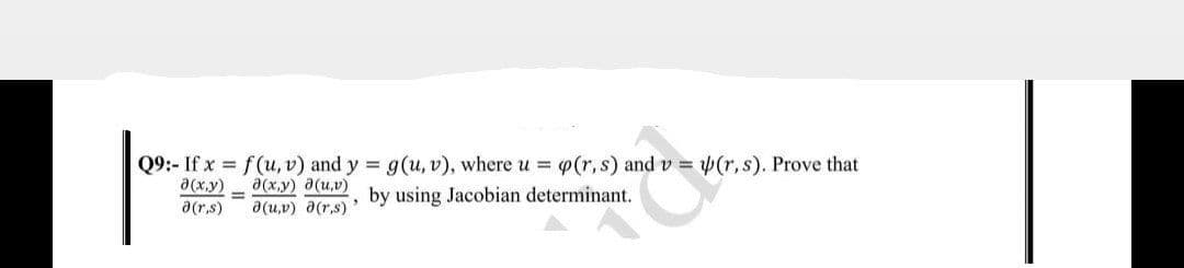 Q9:- If x f(u, v) and y g(u, v), where u p(r,s) and v = (r, s). Prove that
a(x,y)
a(x,y) a(u,v)
a(u,v) a(r,s)
by using Jacobian determinant.
%3D
a(r,s)
