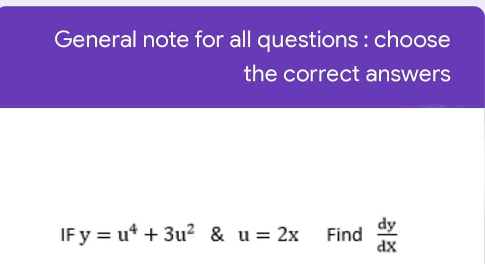 General note for all questions : choose
the correct answers
IF y = u +3u² & u = 2x Find
dx