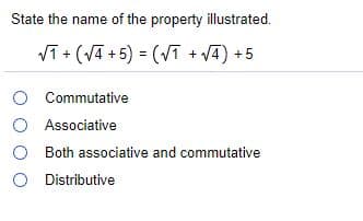 State the name of the property illustrated.
VT + (V4 +5) = (ī + v4) +5
O Commutative
O Associative
Both associative and commutative
O Distributive
