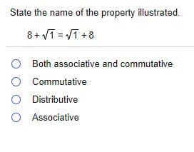 State the name of the property illustrated.
8+ VT = VT +8
O Both associative and commutative
O Commutative
O Distributive
O Associative
