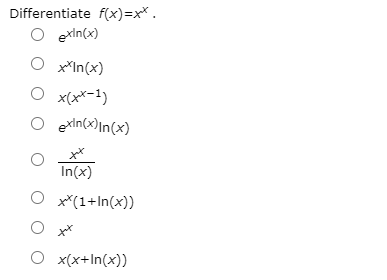 Differentiate f(x)=x* .
O exin(x)
x*In(x)
O x(x*-1)
O exin(x)In(x)
In(x)
O x*(1+In(x))
O x(x+In(x))
