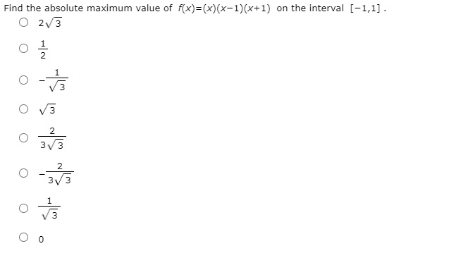 Find the absolute maximum value of f(x)=(x)(x-1)(x+1) on the interval [-1,1].
O 2v3
3
2
3/3
3/3
