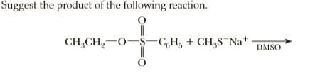 Suggest the product of the following reaction.
CH,CH,-0-S-C,H; + CH,S¯N *
DMSO

