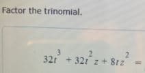 Factor the trinomial.
2.
32t + 32t z+ 8rz
3
2
%3D
