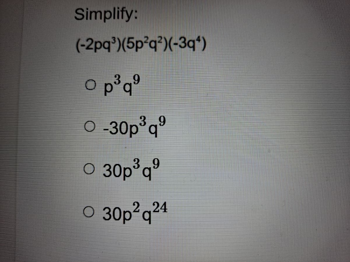 Simplify:
(-2pq)(5p°q³)(-3q*)
O p°q°
6.
O-30p°q"
3.9
30p°q°
O 30p q24
b.
