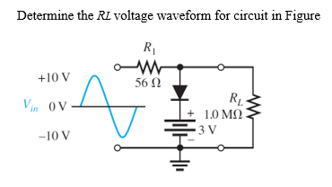 Determine the RL voltage waveform for circuit in Figure
R₁
ww
56 Ω
+10 V
Vin OV
-10 V
8
R₁
10 ΜΩ
3 V