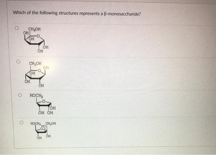 Which of the following structures represents a B-monosaccharide?
CH-OH
OH
OH
CH,OH
OH
HO.
OH
HOCH,
OH
он он
HOCH2
CH,OH
но
