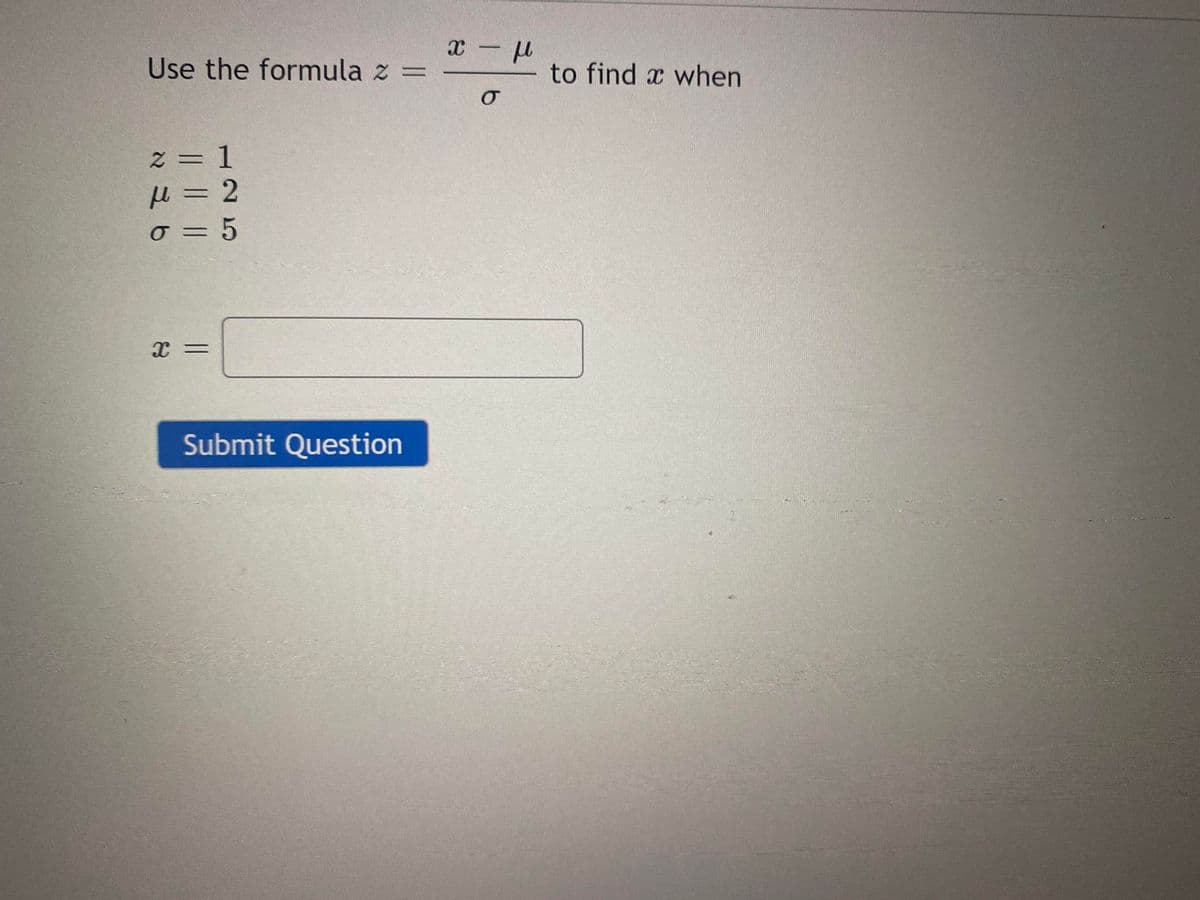 Use the formula z =
to find x when
Z = 1
H%=D2
o = 5
Submit Question
