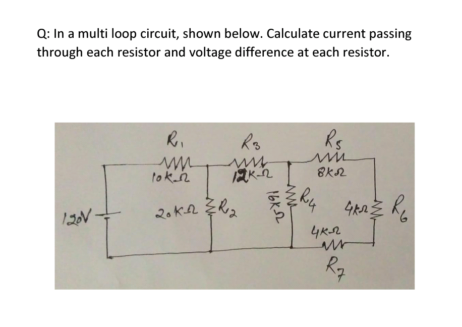 Q: In a multi loop circuit, shown below. Calculate current passing
through each resistor and voltage difference at each resistor.
Ro
Rs
lokn
8K2
4K2
