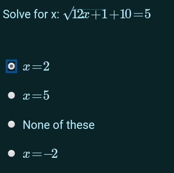 Solve for x: V12x+1+10=5
O x=2
x=5
None of these
x=-2
