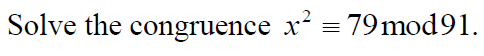 Solve the congruence x = 79 mod91.
