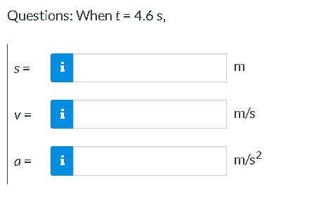 Questions: When t = 4.6 s,
m
V =
i
m/s
a =
i
m/s2
