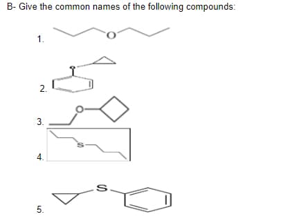 B- Give the common names of the following compounds:
1.
2.
4.
5.
3.
