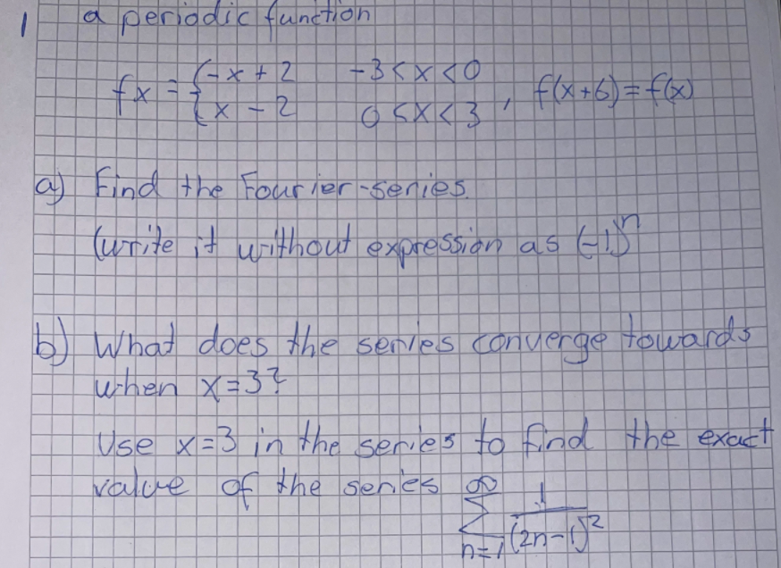 aperiodsc function
fx
f(x=6)=f6
Find the Focur ler series
(write it without
expression as ED
I
Towardo
What does the senves converge
when x=3?
Use x=3 in the
value of $he senes
series to find the exact
