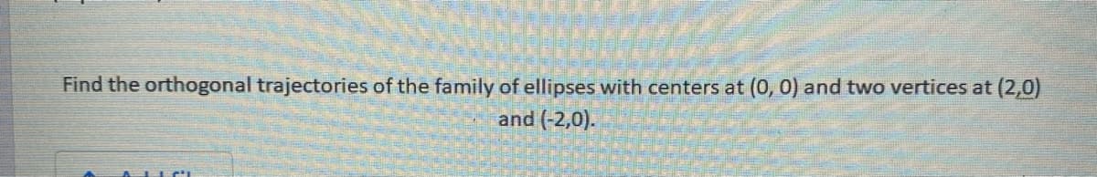 Find the orthogonal trajectories of the family of ellipses with centers at (0, 0) and two vertices at (2,0)
and (-2,0).
ALIC
