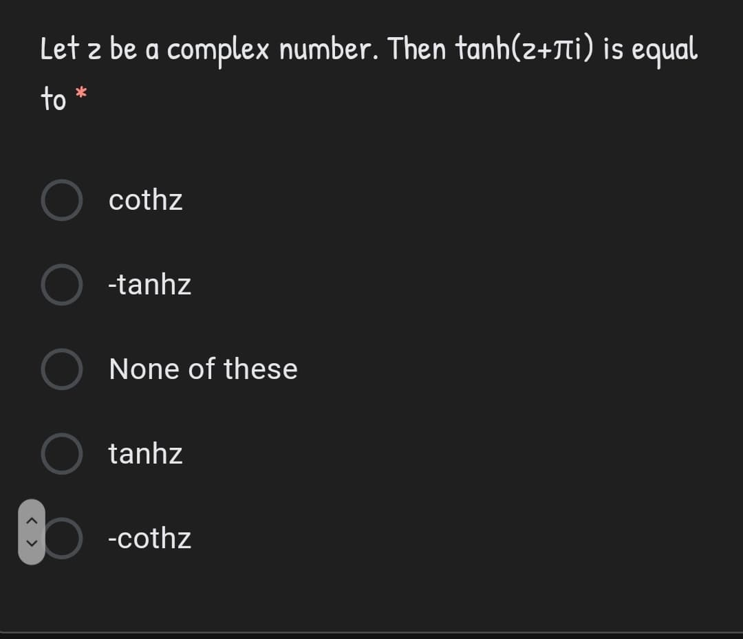 Let z be a complex number. Then tanh(2+ti) is equal
to *
cothz
-tanhz
None of these
tanhz
-cothz
