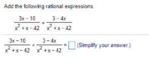 Add the following rational expressions.
3x - 10
3-4x
2•x-42 +x- 42
Эх- 10
3-4x
(Simplify your answer.)
*+x-42 x +x-42
