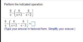 Perform the indicated operation.
6
6
6. 6
x+ 2
(Type your answer in factored form. Simplify your answer.)
