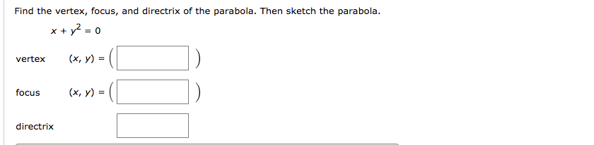 Find the vertex, focus, and directrix of the parabola. Then sketch the parabola.
x + y? = 0
vertex
(х, у) %3D
focus
(х, у) %3D
directrix
