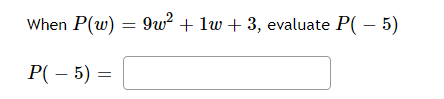 When P(w) = 9w? + lw + 3, evaluate P( – 5)
P( – 5) =
