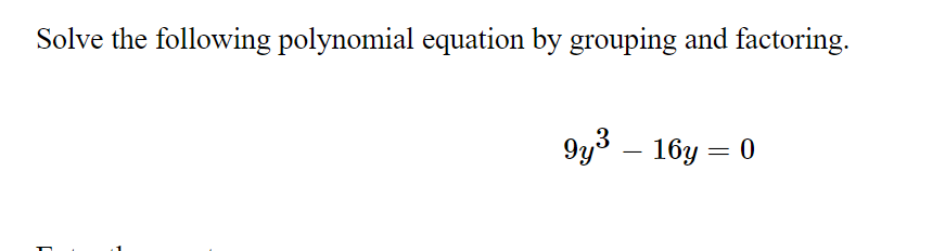 Solve the following polynomial equation by grouping and factoring.
9y3 – 16y = 0

