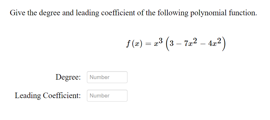 Give the degree and leading coefficient of the following polynomial function.
Aa²)
.2
f (x) = x³ (3 – 7æ² – 4æ²'
-
Degree: Number
Leading Coefficient: Number
