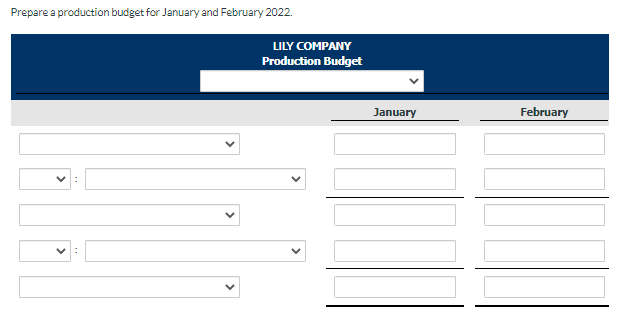 Prepare a production budget for January and February 2022.
V
LILY COMPANY
Production Budget
January
February