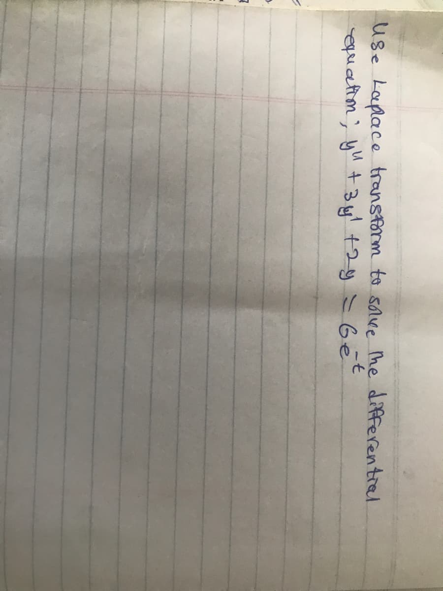 use Lapace transform to solve he differentral
equatim; yu t 3y' +2y = Get
--
