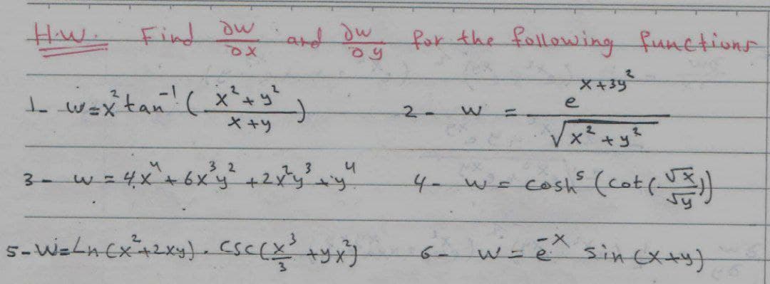 How. Find ow
1_ _w=x²`tan ! ( _ x² + y² )
x+y
32
23
3 - w = 4x^² + 6x³y² + 2x²y³ + y ²
5- WeLn(x²+2xy). CSC (X²³² +Yx²)
and du
oy
for the following functions
2
x+3y²
e
2-
√x² + y²
4= w = cash³ (cot ( √ ))
w=e* sin(x+y)
ze