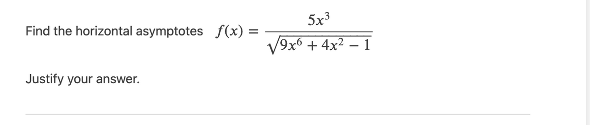 Find the horizontal asymptotes f(x) =
Justify your answer.
5x3
√9x6 + 4x² - 1
