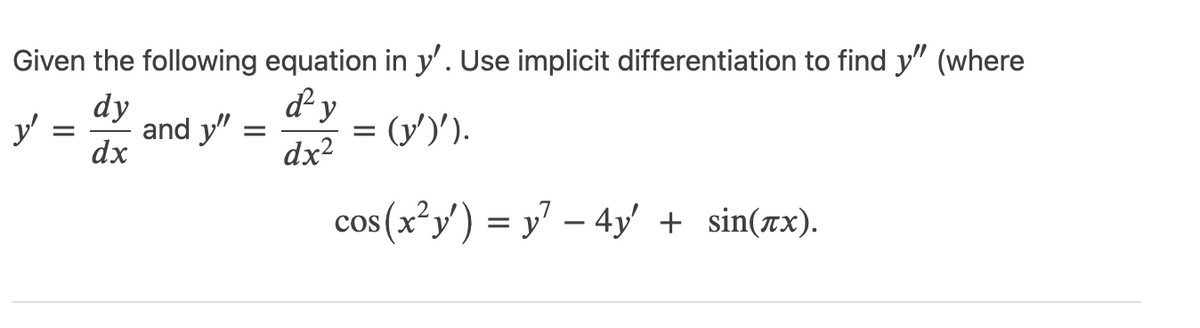 Given the following equation in y'. Use implicit differentiation to find y" (where
dy
d² y
dx
dx²
y'
=
and y"
=
= (y')').
cos(x²y') = y² − 4y' + sin(x).